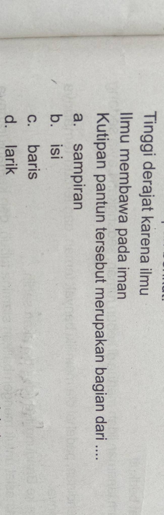 Tinggi derajat karena ilmu
Ilmu membawa pada iman
Kutipan pantun tersebut merupakan bagian dari ....
a. sampiran
b. isi
c. baris
d. larik