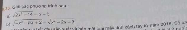 Giải các phương trình sau: 
a) sqrt(2x^2-14)=x-1; 
b) sqrt(-x^2-5x+2)=sqrt(x^2-2x-3). 
hị hắt đầu sản xuất và bản một loại máy tính xách tay từ năm 2018. Số lưc 
3 2 nghìr