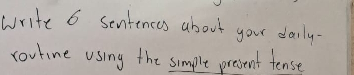 write 6 sentences about your daily. 
coutine using the simple present tense