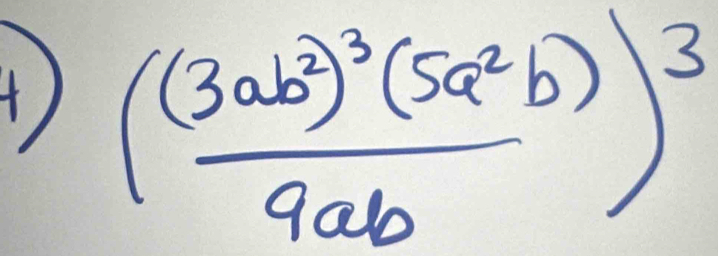 4 )
(frac (3ab^2)^3(5a^2b)9ab)^3