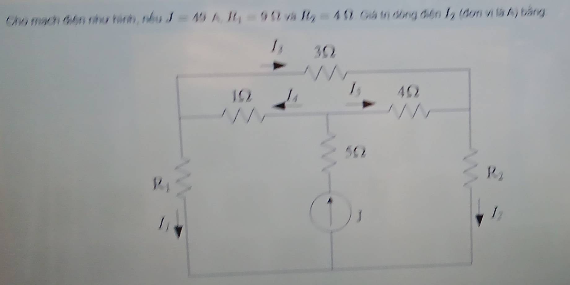 Cho mạch điện như hình, nều J=49 R_1=9Omega R_2=4Omega Giá tr dòng điện I_2(aonnisA) bāng