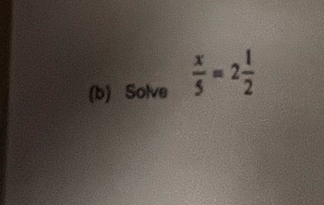 Solve  x/5 =2 1/2 