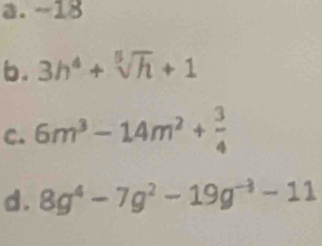 a. -18
b. 3h^4+sqrt[5](h)+1
C. 6m^3-14m^2+ 3/4 
d. 8g^4-7g^2-19g^(-3)-11