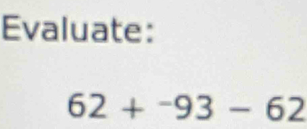 Evaluate:
62+^-93-62