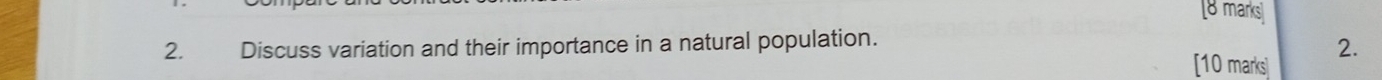 Discuss variation and their importance in a natural population. 
2. 
[10 marks