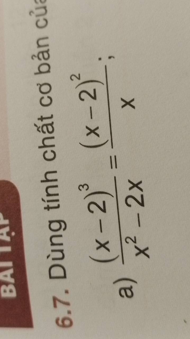 BAITAr 
6.7. Dùng tính chất cơ bản của 
a) frac (x-2)^3x^2-2x=frac (x-2)^2x;