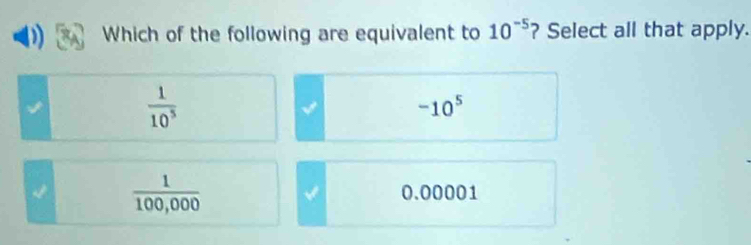 Which of the following are equivalent to 10^(-5) ? Select all that apply.
 1/10^5 
-10^5
 1/100,000  √ 0.00001