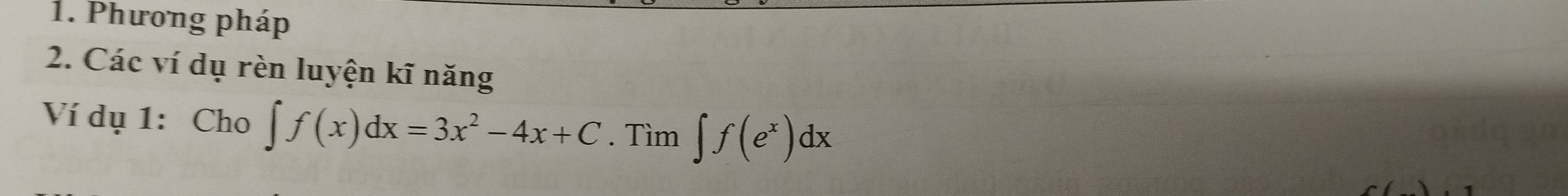 Phương pháp 
2. Các ví dụ rèn luyện kĩ năng 
Ví dụ 1: Cho ∈t f(x)dx=3x^2-4x+C. Tìm ∈t f(e^x)dx