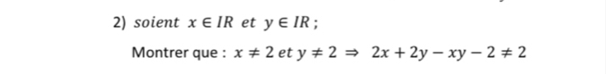 soient x∈ IR et y∈ IR; 
Montrer que : x!= 2 et y!= 2Rightarrow 2x+2y-xy-2!= 2