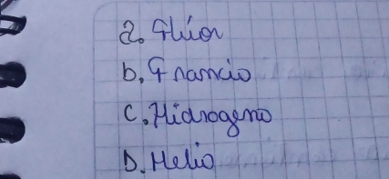 2o flia
b, 9namcio
C. Hidnoagno
D. Helio