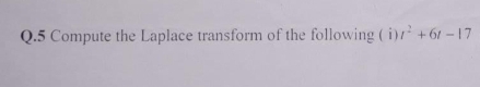 Compute the Laplace transform of the following ( i) t^2+6t-17