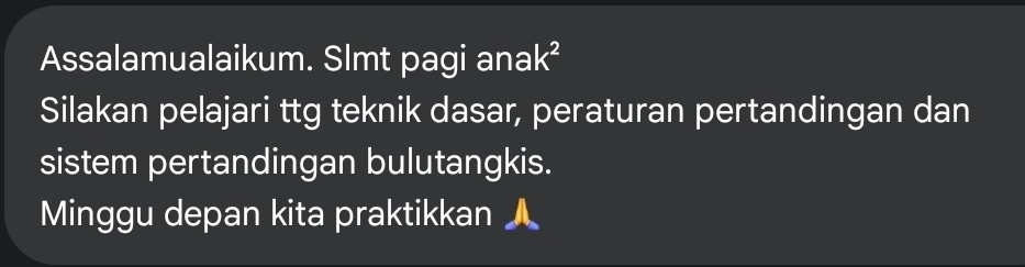 Assalamualaikum. Slmt pagi anak² 
Silakan pelajari ttg teknik dasar, peraturan pertandingan dan 
sistem pertandingan bulutangkis. 
Minggu depan kita praktikkan ▲