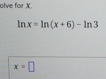 olve for X.
ln x=ln (x+6)-ln 3
x=□