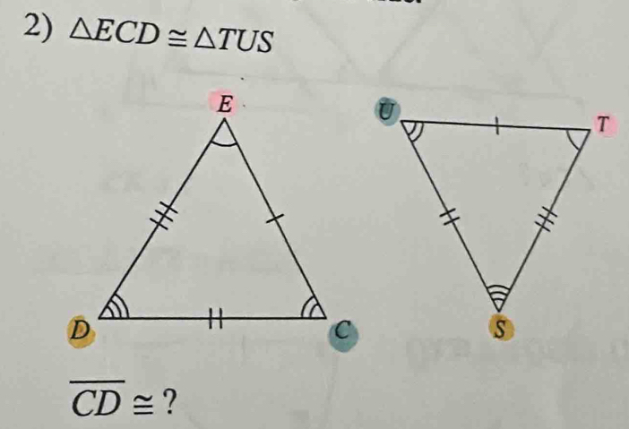 △ ECD≌ △ TUS
overline CD≌ ?