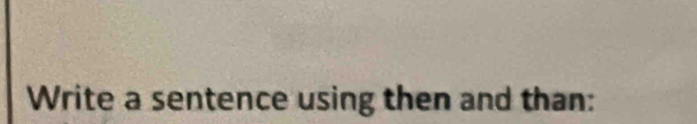 Write a sentence using then and than: