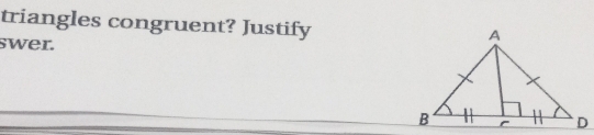 triangles congruent? Justify 
swer.