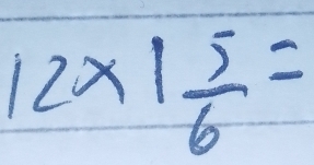 12* 1 5/6 =