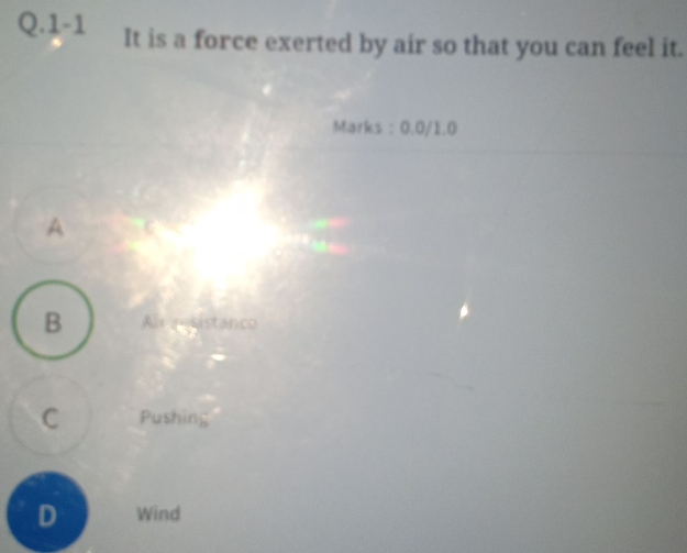 1-1 It is a force exerted by air so that you can feel it.
Marks : 0.0/1.0
A
B Air rosistanco
C Pushing
D Wind