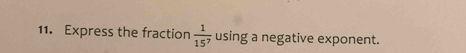 Express the fraction  1/15^7  using a negative exponent.