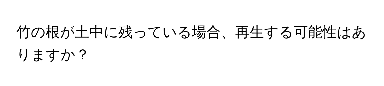 竹の根が土中に残っている場合、再生する可能性はありますか？