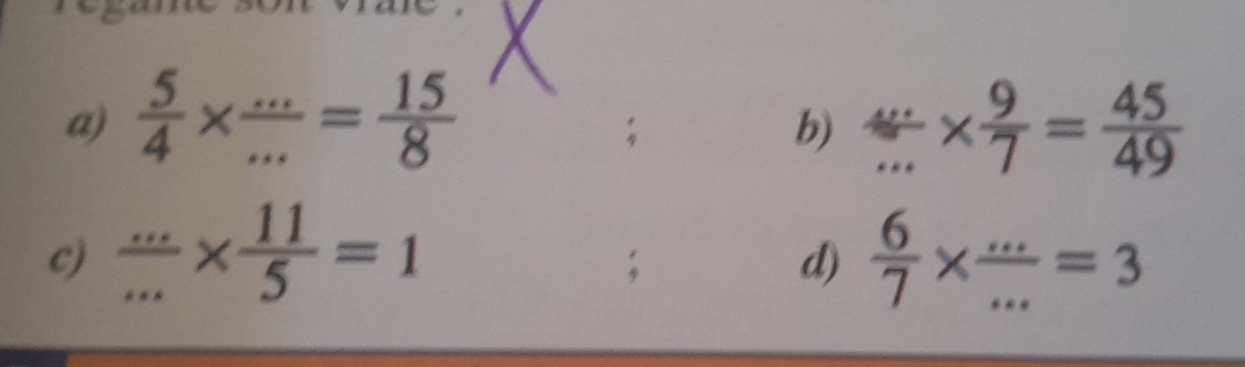  5/4 *  (...)/... = 15/8   48/m , *  9/7 = 45/49 ; 
b) 
c)  (...)/... *  11/5 =1  6/7 *  (...)/... =3; 
d)