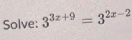 Solve: 3^(3x+9)=3^(2x-2)