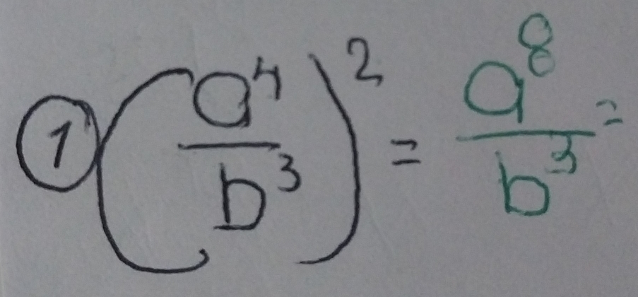 1 ( a^4/b^3 )^2= a^8/b^3 =