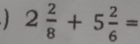 2 2/8 +5 2/6 =