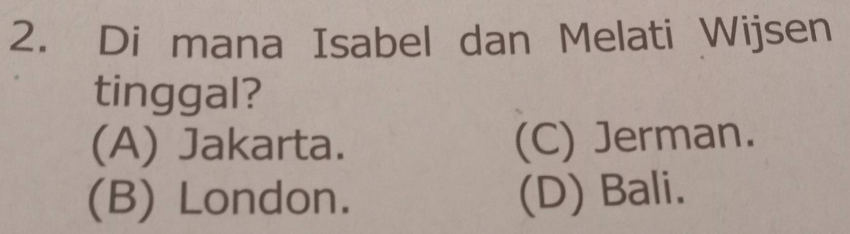 Di mana Isabel dan Melati Wijsen
tinggal?
(A) Jakarta.
(C) Jerman.
(B) London.
(D) Bali.