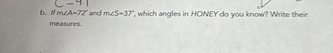 If m∠ A=72° and m∠ S=37° ', which angles in HONEY do you know? Write their 
measures.