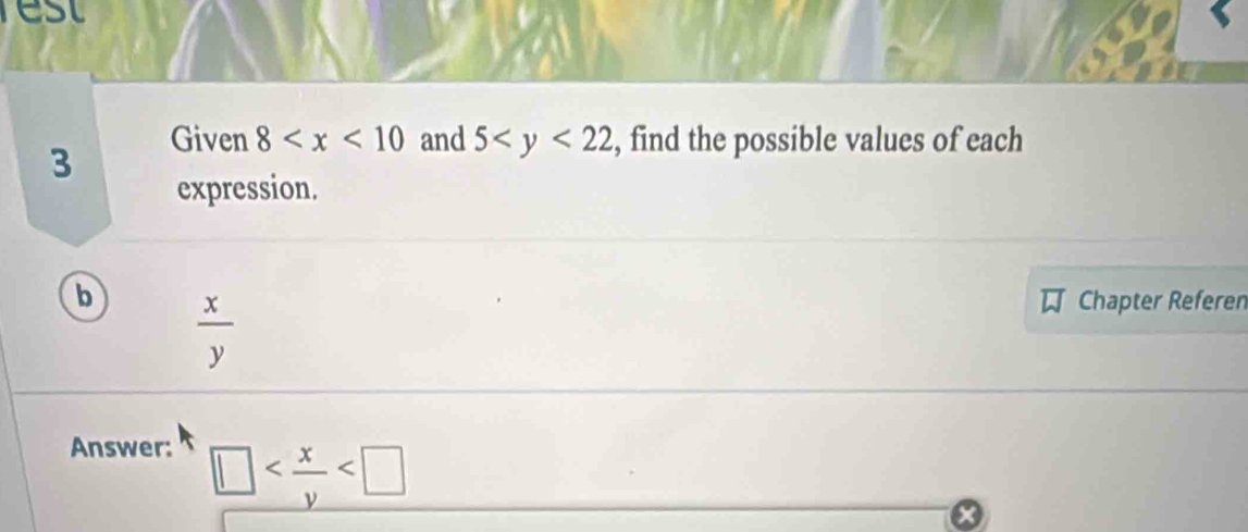 rest 
3 
Given 8 and 5 , find the possible values of each 
expression. 
b  x/y 
Chapter Referen 
Answer: □