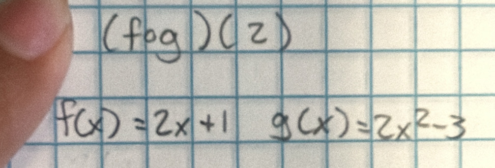 (fog)(2)
f(x)=2x+1g(x)=2x^2-3