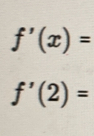 f'(x)=
f'(2)=