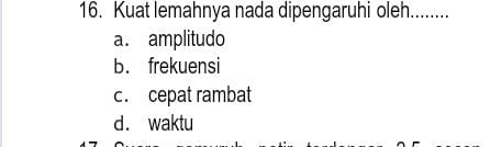 Kuat lemahnya nada dipengaruhi oleh........
a. amplitudo
b. frekuensi
c. cepat rambat
d. waktu