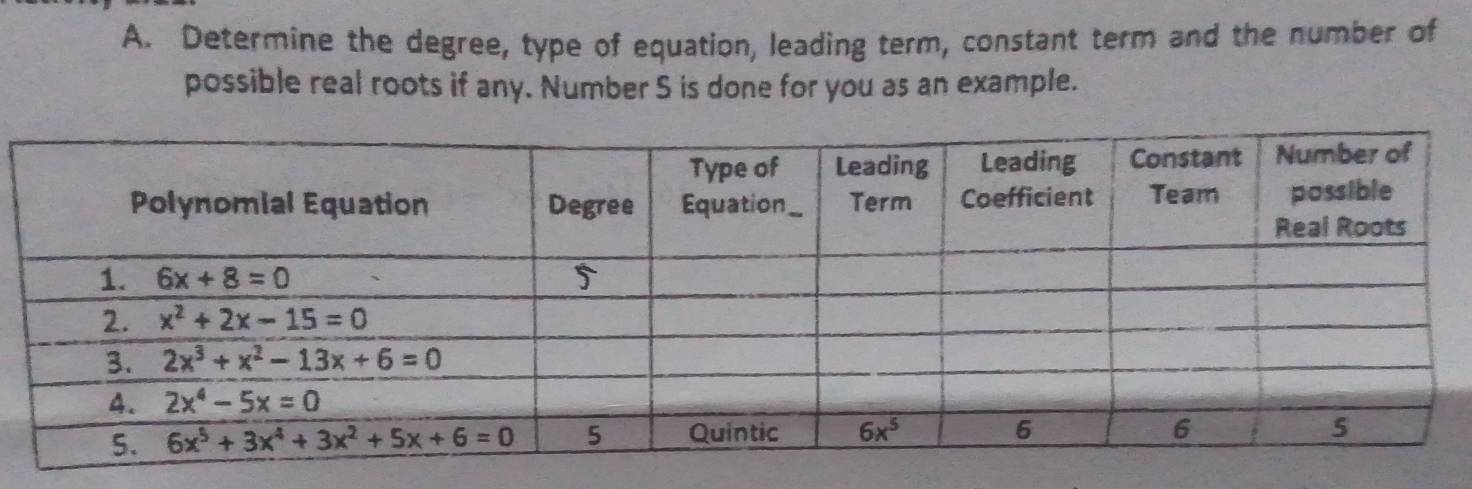 Determine the degree, type of equation, leading term, constant term and the number of
possible real roots if any. Number S is done for you as an example.