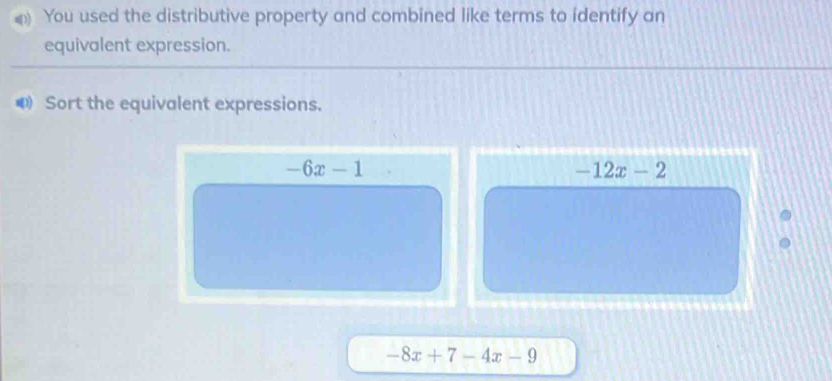 ) You used the distributive property and combined like terms to identify an 
equivalent expression. 
● Sort the equivalent expressions.
-6x-1
-12x-2
-8x+7-4x-9