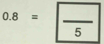 0.8= □ /5 