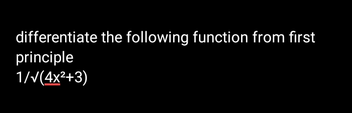 differentiate the following function from first 
principle
1/sqrt((4x^2+3))