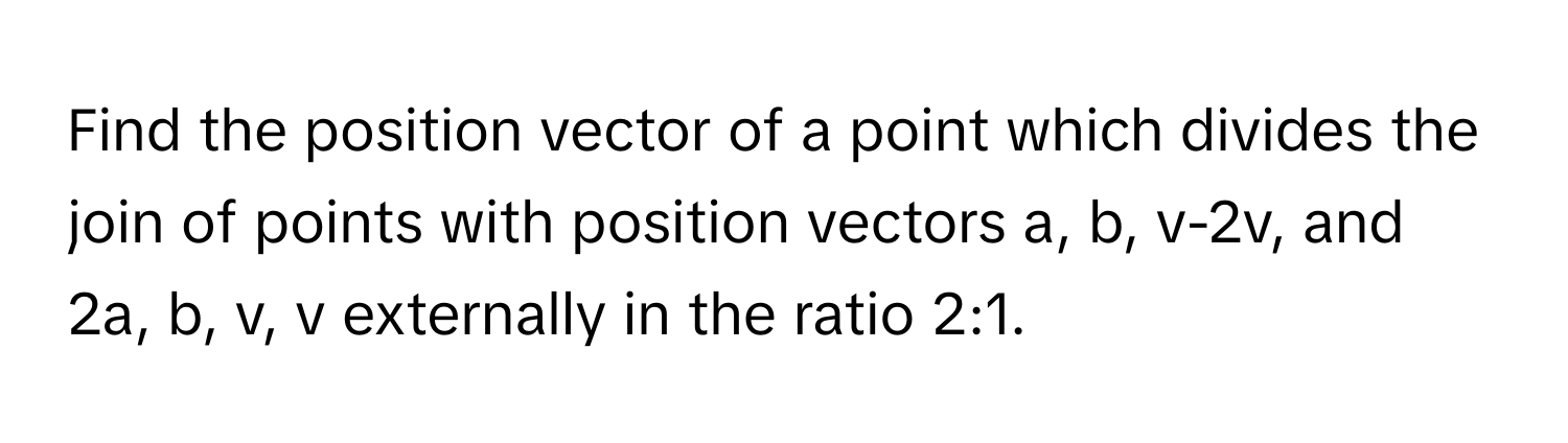 Solved: Find the position vector of a point which divides the join of ...