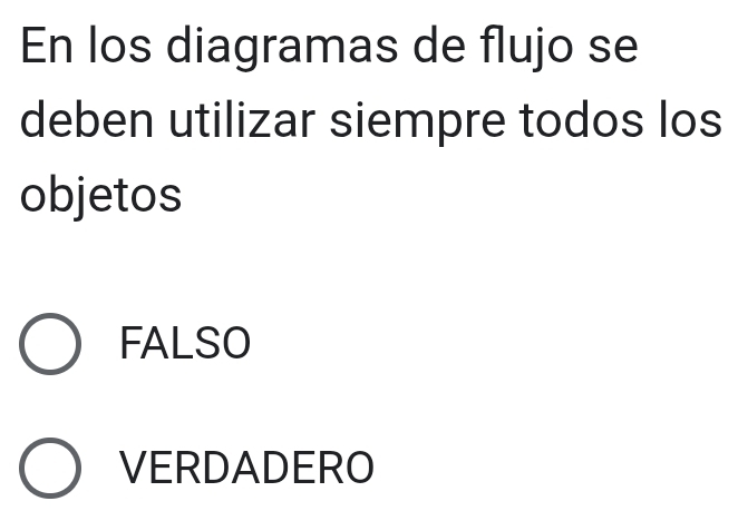 En los diagramas de flujo se
deben utilizar siempre todos los
objetos
FALSO
VERDADERO