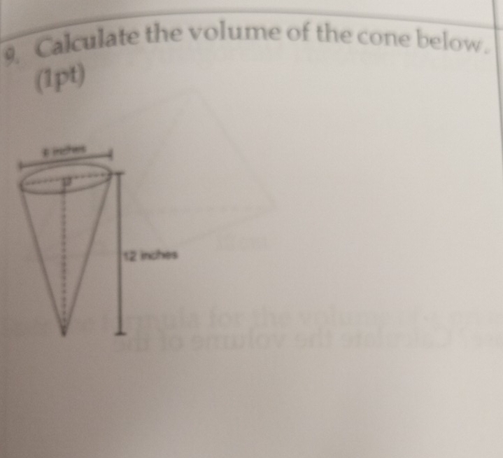 Calculate the volume of the cone below. 
(1pt)