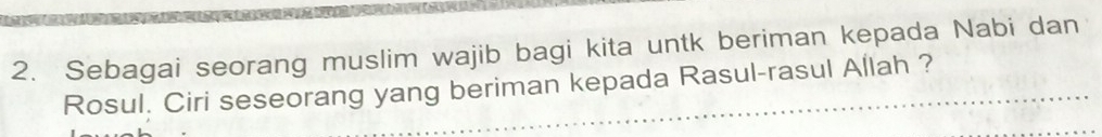 Sebagai seorang muslim wajib bagi kita untk beriman kepada Nabi dan 
Rosul. Ciri seseorang yang beriman kepada Rasul-rasul Allah ?