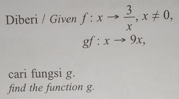 Diberi / Given f:xto  3/x , x!= 0,
gf:xto 9x, 
cari fungsi g. 
find the function g.