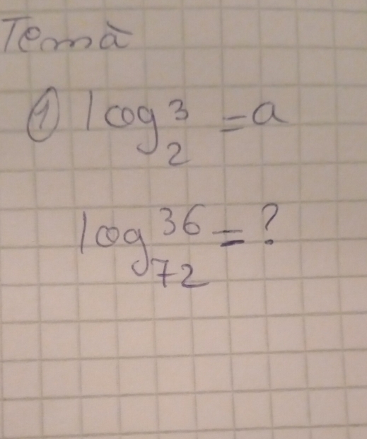 Tema 
9 log _23=a
log _(72)^(36)= ?