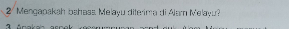 Mengapakah bahasa Melayu diterima di Alam Melayu? 
3 Anakah asnek k es