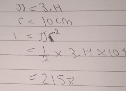 JJ=3.14
c=10cm
1=π r^2
= 1/2 * 3.14* 10
=2157