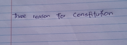 Three reason for constifution