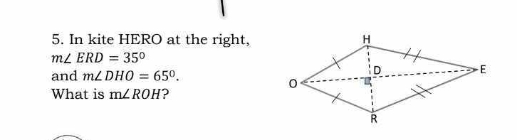 In kite HERO at the right,
m∠ ERD=35°
and m∠ DHO=65°. 
What is m∠ ROH ?