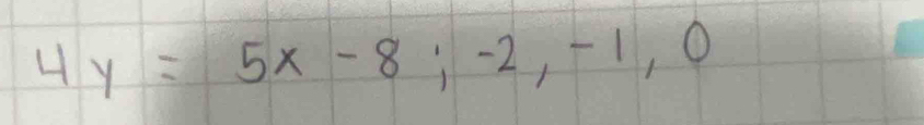 4y=5x-8; -2, -1, 0