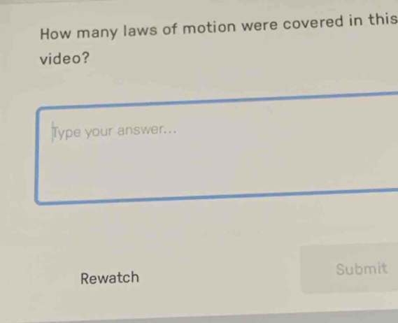 How many laws of motion were covered in this 
video? 
Type your answer... 
Rewatch Submit